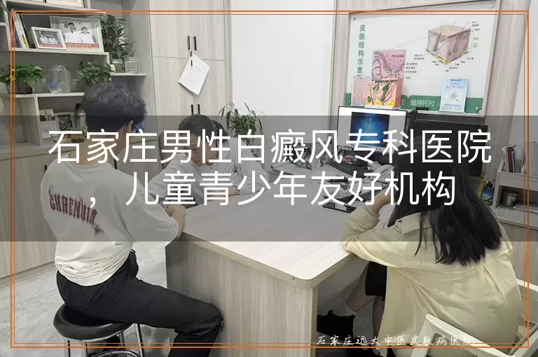 石家庄男性白癜风专科医院，儿童青少年友好机构