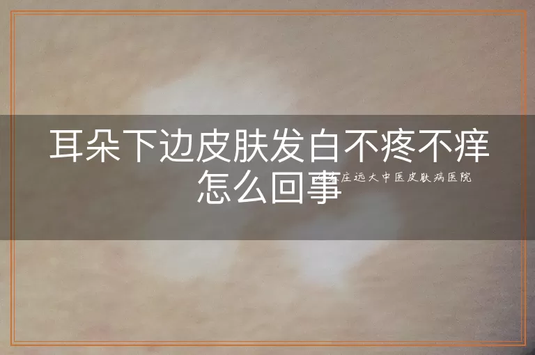 耳朵下边皮肤发白不疼不痒怎么回事