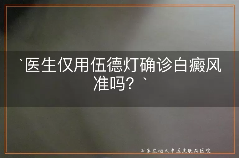 医生仅用伍德灯确诊白癜风准吗？