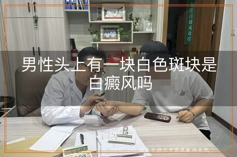 男性头上有一块白色斑块是白癜风吗