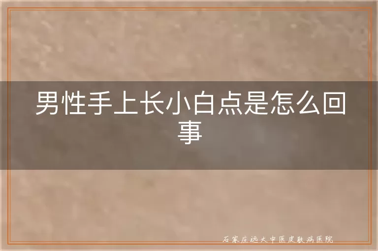 男性手上长小白点是怎么回事
