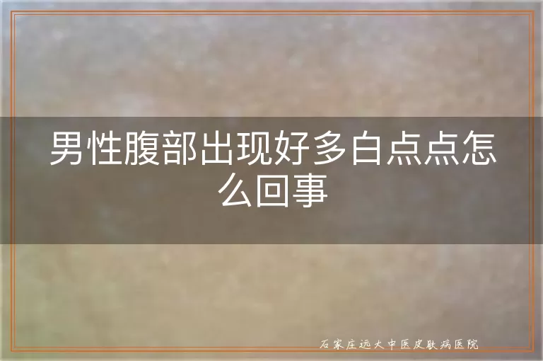 男性腹部出现好多白点点怎么回事