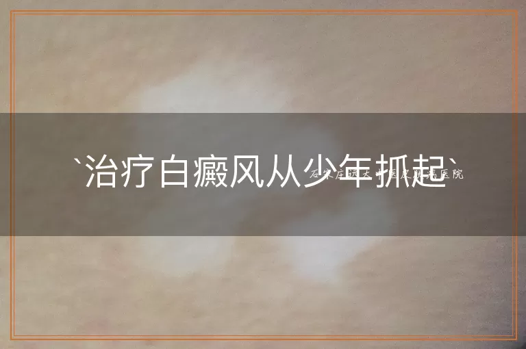 治疗白癜风从少年抓起