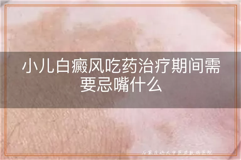小儿白癜风吃药治疗期间需要忌嘴什么