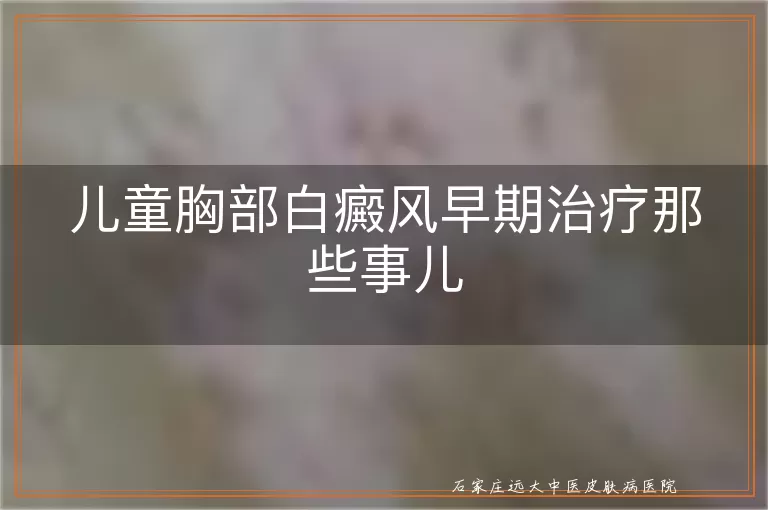 儿童胸部白癜风早期治疗那些事儿