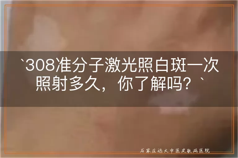 308准分子激光照白斑一次照射多久，你了解吗？